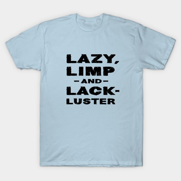 Lazy limp and lackluster T-Shirt by TompasCreations